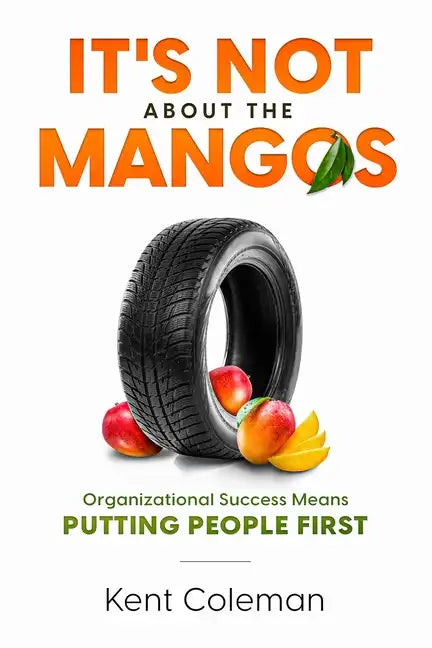 It's Not About the Mangos: Organizational Success Means Putting People First - Paperback
