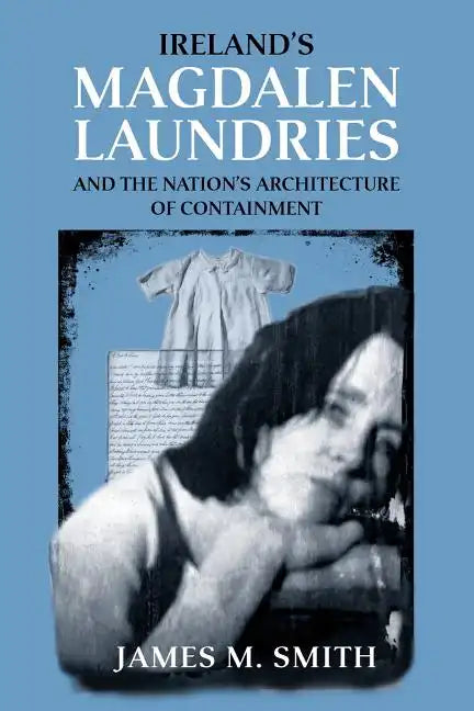 Ireland's Magdalen Laundries and the Nation's Architecture of Containment - Paperback