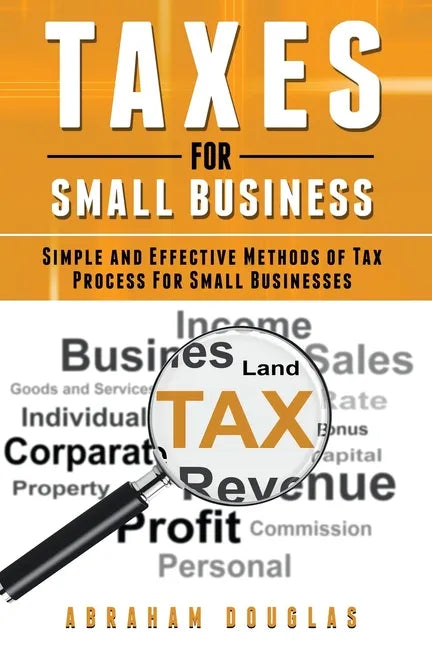 Taxes For Small Business: Simple And Effective Methods Of Tax Process For Small Businesses - Paperback