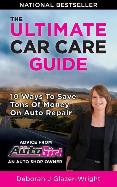 The Auto Girl's Ultimate Car Care Guide: 10 Ways to Save Tons of Money on Auto Repair - Paperback