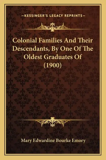 Colonial Families And Their Descendants, By One Of The Oldest Graduates Of (1900) - Paperback