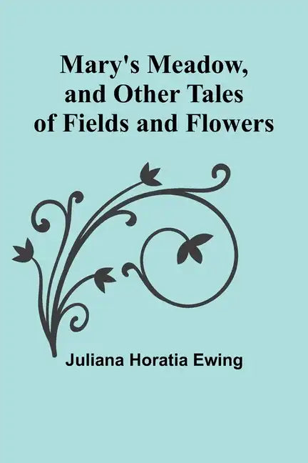 Mary's Meadow, and Other Tales of Fields and Flowers - Paperback