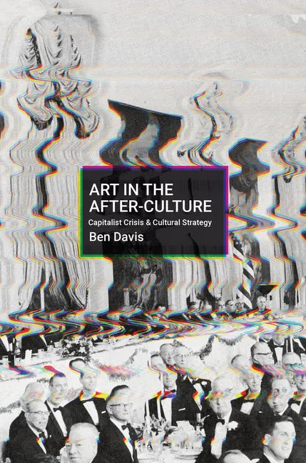 Art in the After-Culture: Capitalist Crisis and Cultural Strategy - Hardcover