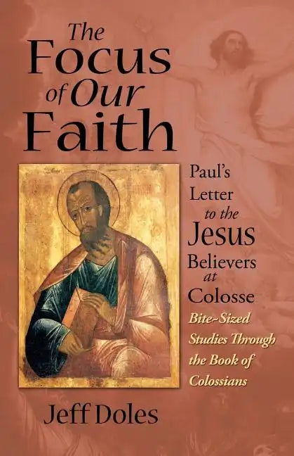The Focus of Our Faith: Paul's Letter to the Jesus Believers at Colosse - Paperback