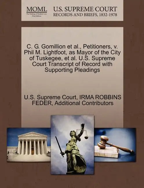 C. G. Gomillion et al., Petitioners, V. Phil M. Lightfoot, as Mayor of the City of Tuskegee, et al. U.S. Supreme Court Transcript of Record with Suppo - Paperback