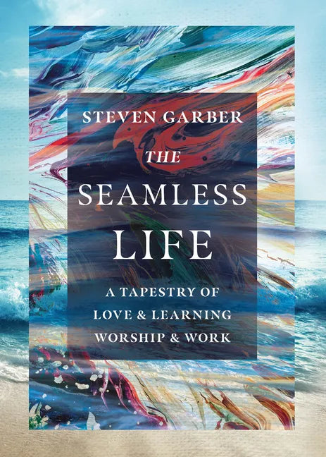 The Seamless Life: A Tapestry of Love and Learning, Worship and Work - Paperback