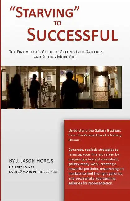 "Starving" to Successful: The Fine Artist's Guide to Getting Into Galleries and Selling More Art - Paperback