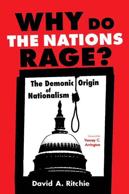 Why Do the Nations Rage?: The Demonic Origin of Nationalism - Hardcover