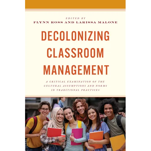 Decolonizing Classroom Management: A Critical Examination of the Cultural Assumptions and Norms in Traditional Practices - Paperback