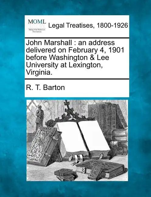 John Marshall: An Address Delivered on February 4, 1901 Before Washington & Lee University at Lexington, Virginia. - Paperback