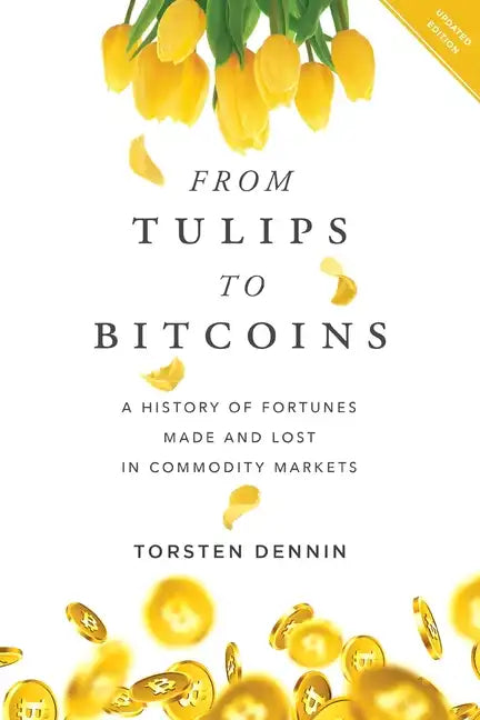 From Tulips to Bitcoins: A History of Fortunes Made and Lost in Commodity Markets - Paperback