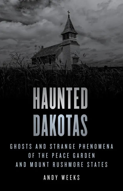 Haunted Dakotas: Ghosts and Strange Phenomena of the Peace Garden and Mount Rushmore States - Paperback