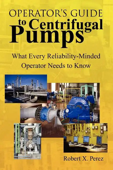 Operator'S Guide to Centrifugal Pumps: What Every Reliability-Minded Operator Needs to Know - Paperback