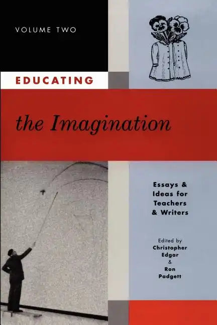 Educating the Imagination: Essays & Ideas for Teachers & Writers Volume Two - Paperback