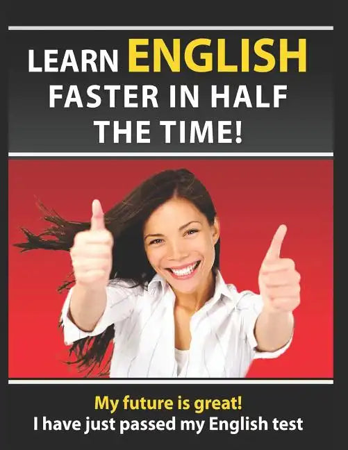 Learn English Faster in Half the Time: How to Master the English Language in Rapid Time. Learn Common Mistakes in English, Pass English Examinations. - Paperback