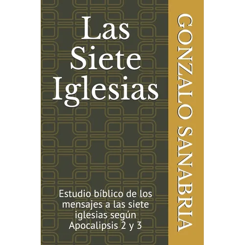 Las Siete Iglesias: Estudio b兊lico de los mensajes a las siete iglesias seg佖 Apocalipsis 2 y 3 - Paperback