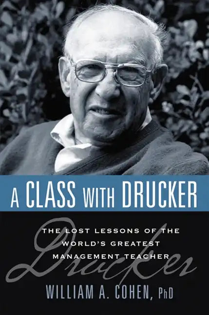 A Class with Drucker: The Lost Lessons of the World's Greatest Management Teacher - Paperback