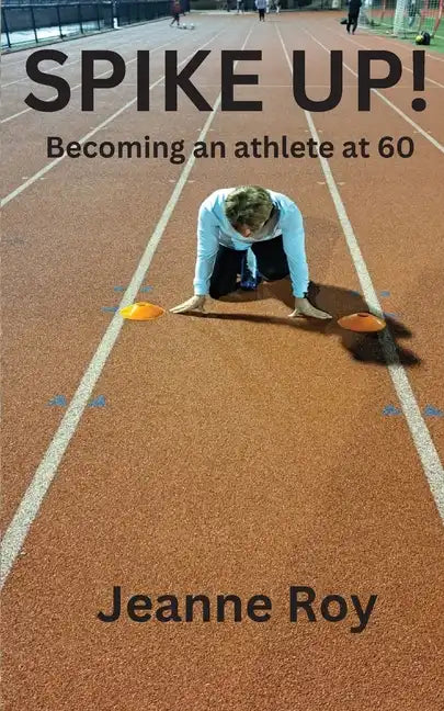 Spike Up!: Becoming an athlete at 60 - Paperback