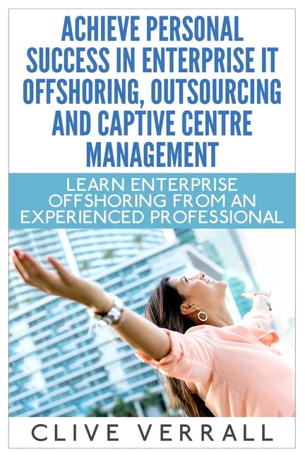 Achieve Personal Success in Enterprise IT Offshoring, Outsourcing and Captive Centre Management - Paperback