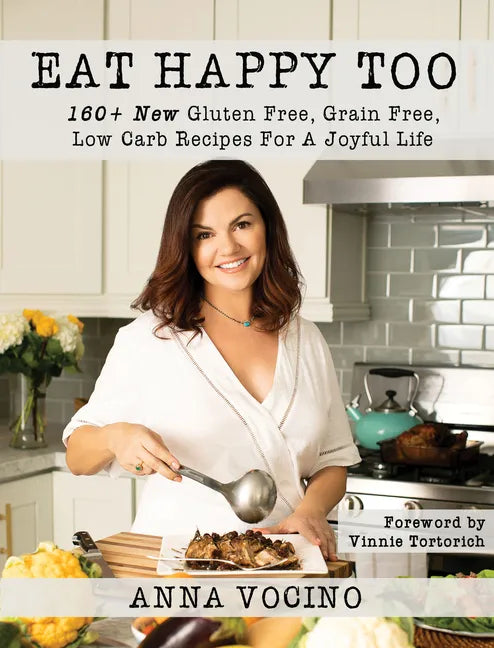 Eat Happy, Too: 160+ New Gluten Free, Grain Free, Low Carb Recipes Made from Real Foods for a Joyful Life - Hardcover
