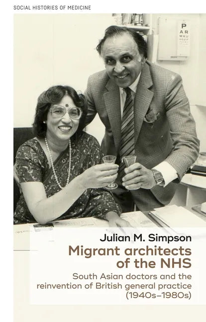 Migrant Architects of the Nhs: South Asian Doctors and the Reinvention of British General Practice (1940s-1980s) - Paperback