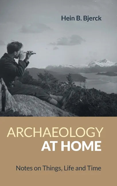 Archaeology at Home: Notes on Things, Life and Time - Hardcover