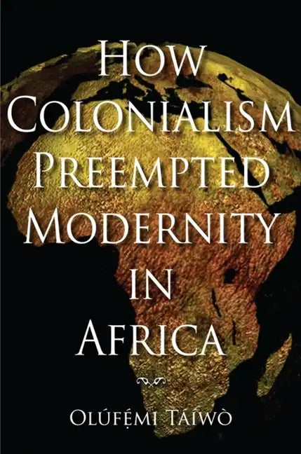 How Colonialism Preempted Modernity in Africa - Paperback