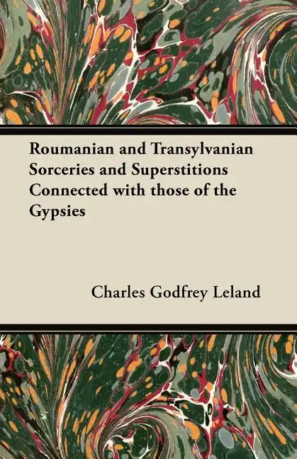 Roumanian and Transylvanian Sorceries and Superstitions Connected with those of the Gypsies - Paperback