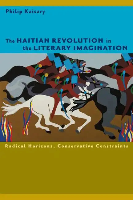 The Haitian Revolution in the Literary Imagination: Radical Horizons, Conservative Constraints - Paperback
