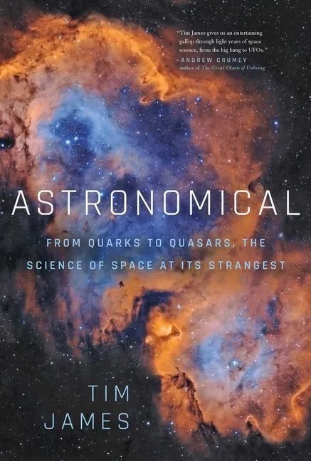 Astronomical: From Quarks to Quasars: The Science of Space at Its Strangest - Hardcover
