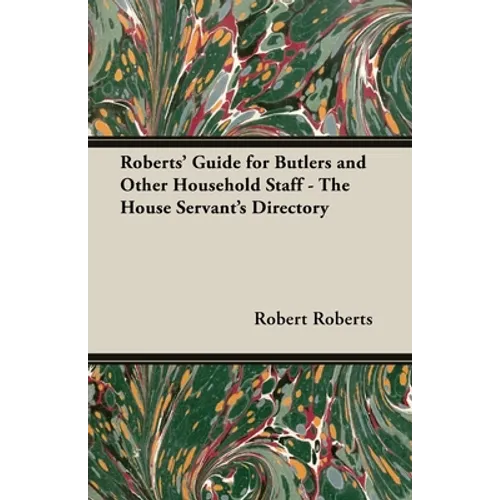 Roberts' Guide for Butlers and Other Household Staff - The House Servant's Directory - Paperback