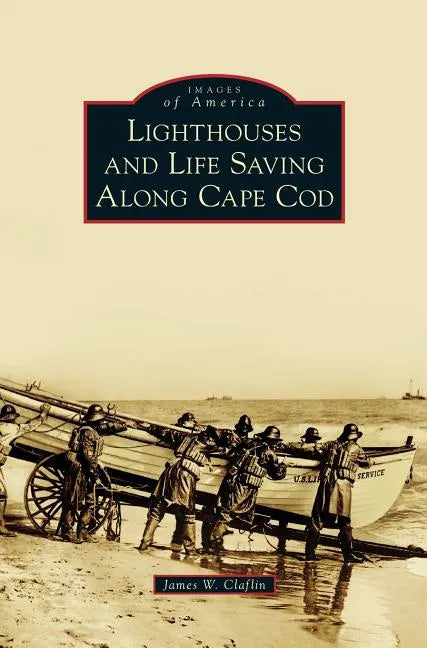Lighthouses and Life Saving Along Cape Cod - Hardcover