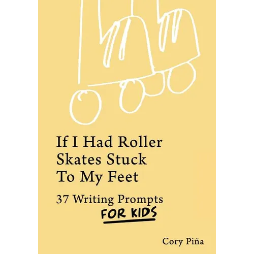 If I Had Roller Skates Stuck To My Feet: 37 Writing Prompts For Kids - Paperback