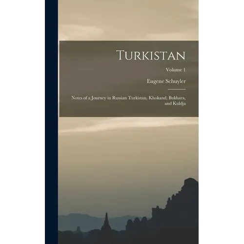 Turkistan: Notes of a Journey in Russian Turkistan, Khokand, Bukhara, and Kuldja; Volume 1 - Hardcover