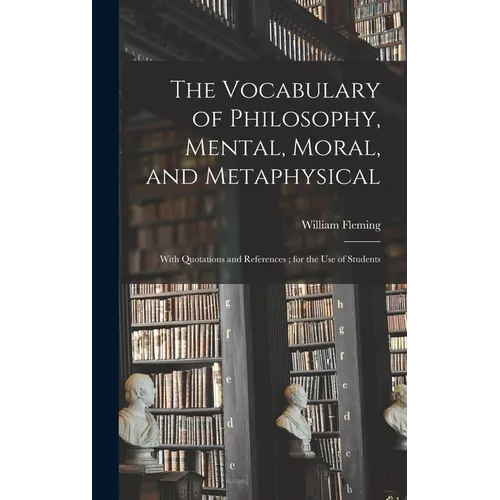 The Vocabulary of Philosophy, Mental, Moral, and Metaphysical; With Quotations and References; for the use of Students - Hardcover