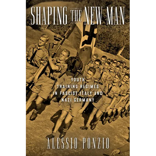 Shaping the New Man: Youth Training Regimes in Fascist Italy and Nazi Germany - Hardcover