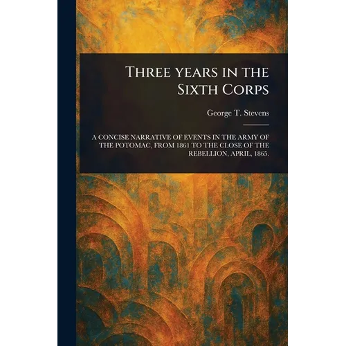 Three Years in the Sixth Corps - Paperback