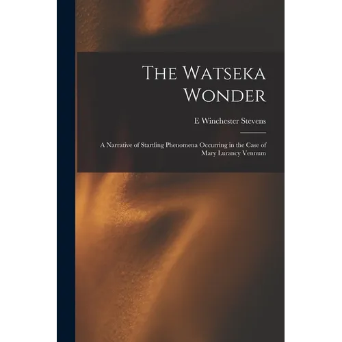 The Watseka Wonder: A Narrative of Startling Phenomena Occurring in the Case of Mary Lurancy Vennum - Paperback