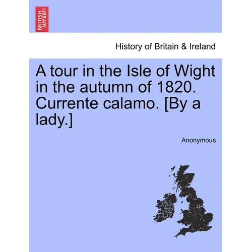 A Tour in the Isle of Wight in the Autumn of 1820. Currente Calamo. [By a Lady.] - Paperback