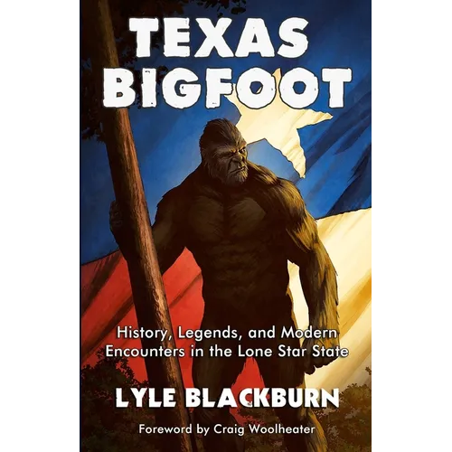 Texas Bigfoot: History, Legends, and Modern Encounters in the Lone Star State - Paperback