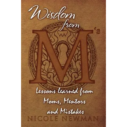Wisdom from M's: Lessons Learned from Moms, Mentors and Mistakes - Paperback