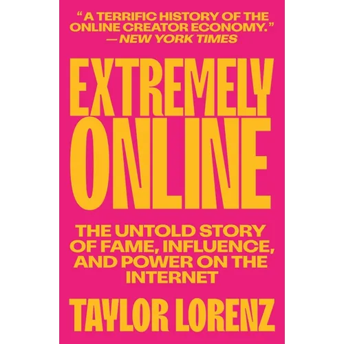 Extremely Online: The Untold Story of Fame, Influence, and Power on the Internet - Paperback