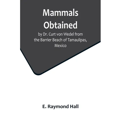 Mammals Obtained by Dr. Curt von Wedel from the Barrier Beach of Tamaulipas, Mexico - Paperback