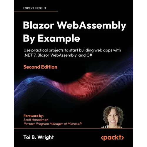 Blazor WebAssembly by Example - Second Edition: Use practical projects to start building web apps with .NET 7, Blazor WebAssembly, and C# - Paperback
