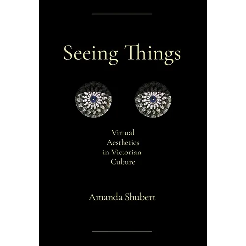 Seeing Things: Virtual Aesthetics in Victorian Culture - Paperback