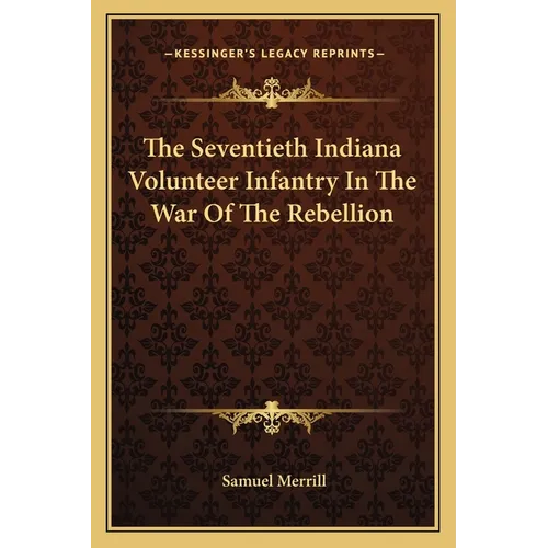 The Seventieth Indiana Volunteer Infantry In The War Of The Rebellion - Paperback