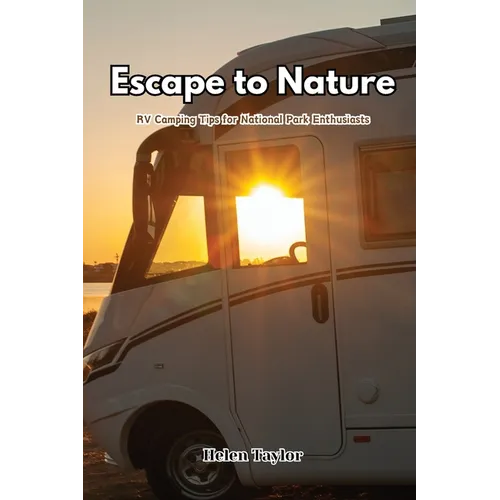 Escape to Nature: RV Camping Tips for National Park Enthusiasts - Paperback