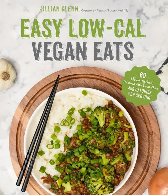 Easy Low-Cal Vegan Eats: 60 Flavor-Packed Recipes with Less Than 400 Calories Per Serving - Paperback