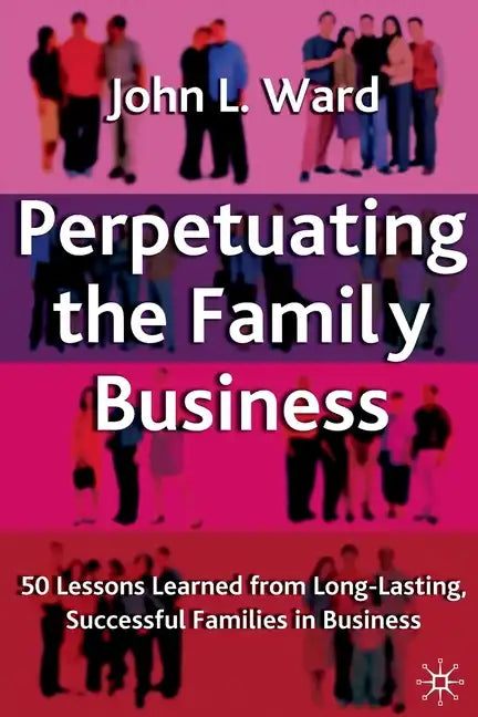 Perpetuating the Family Business: 50 Lessons Learned from Long Lasting, Successful Families in Business - Paperback