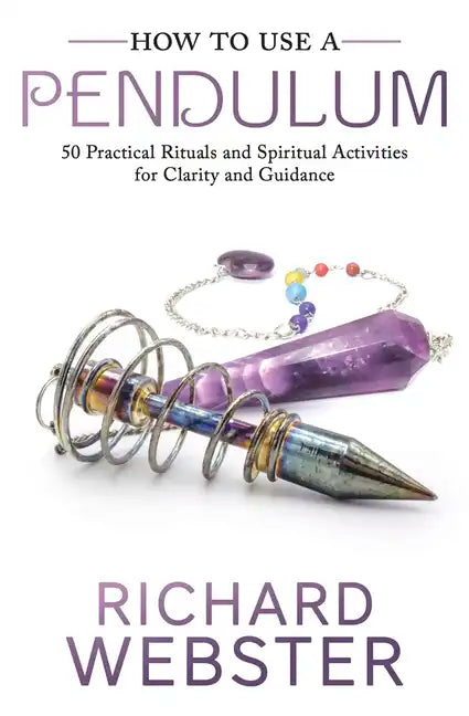 How to Use a Pendulum: 50 Practical Rituals and Spiritual Activities for Clarity and Guidance - Paperback